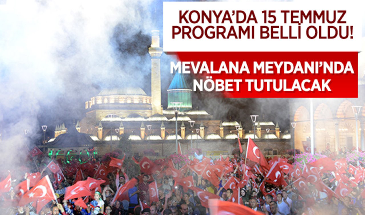 Konya’da 15 Temmuz programı belli oldu! Mevlana Meydanı’nda nöbet tutulacak