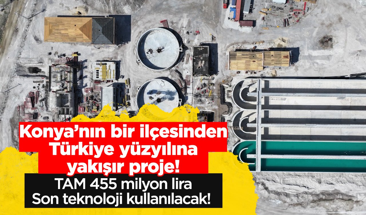 Konya’nın bir ilçesinden Türkiye yüzyılına yakışır proje! TAM 455 milyon lira: Son teknoloji kullanılacak! 