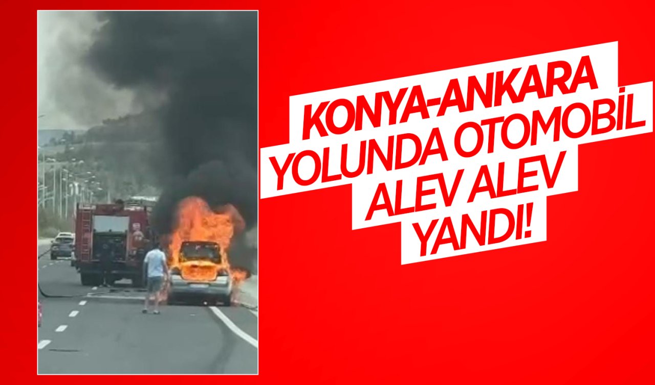 Konya - Ankara yolunda otomobil alev alev yandı! 