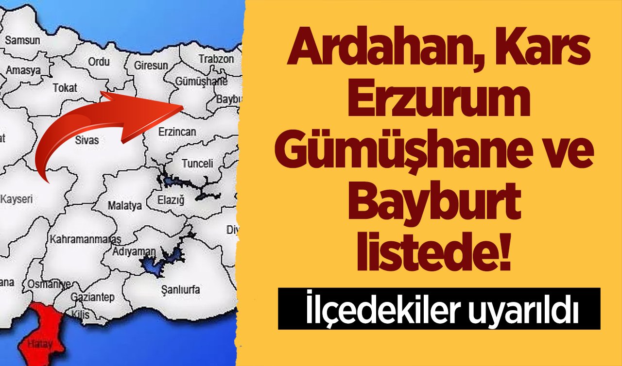 Ardahan, Erzurum, Kars, Gümüşhane ve Bayburt listede! İlçedekiler uyarıldı