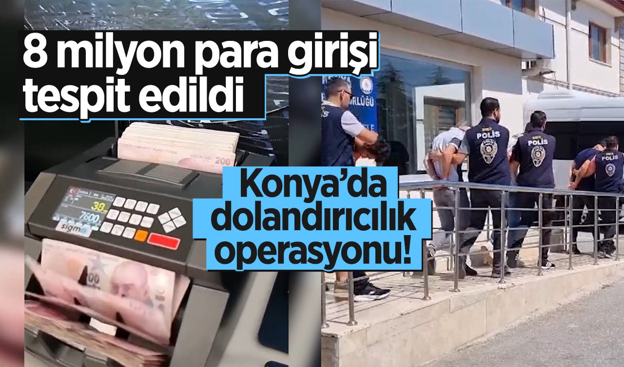 Konya’da dolandırıcılık operasyonu! 8 milyon para girişi tespit edildi: 8 kişi tutuklandı