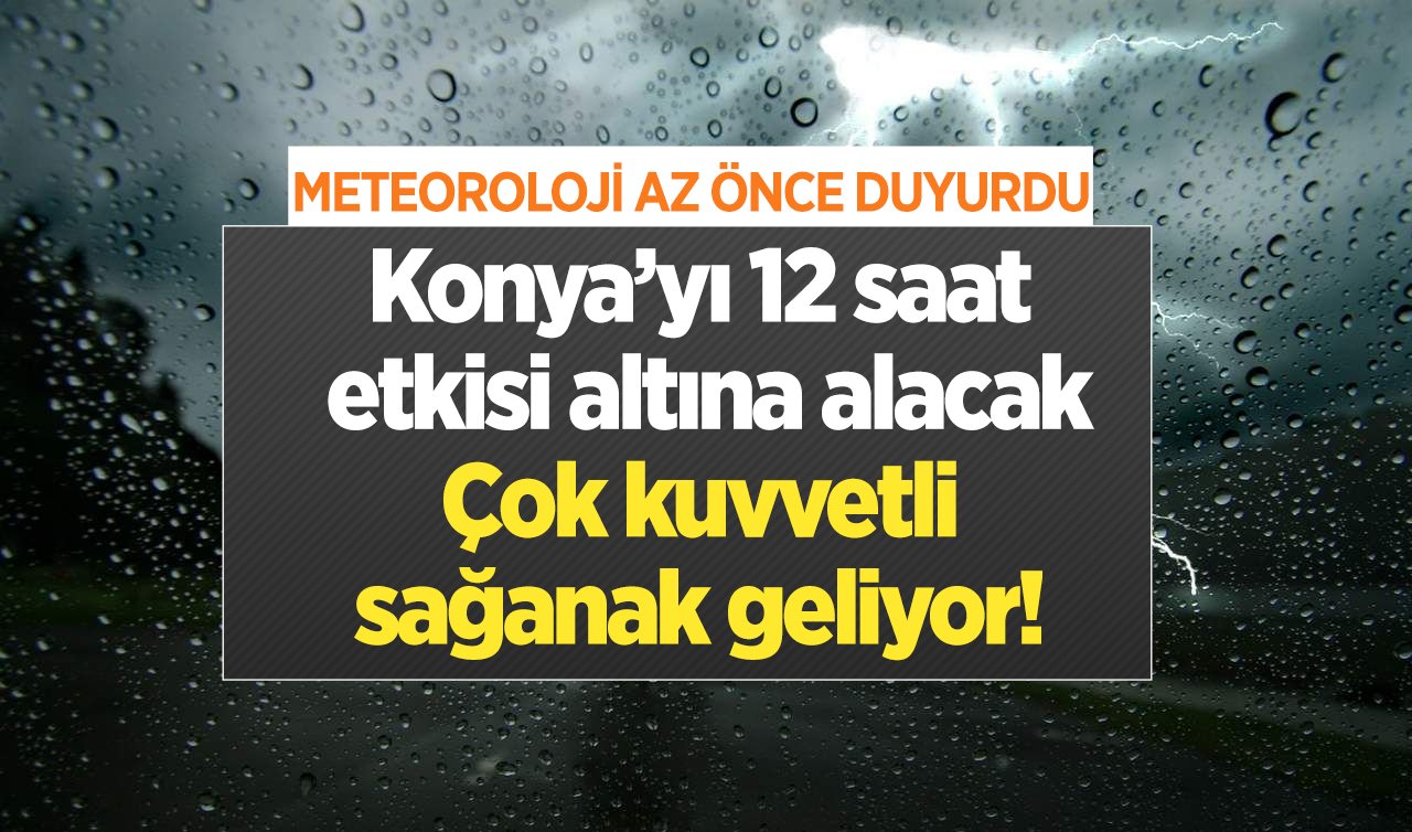 METEOROLOJİ AZ ÖNCE DUYURDU | Konya’yı 12 saat etkisi altına alacak: Çok kuvvetli sağanak geliyor! 