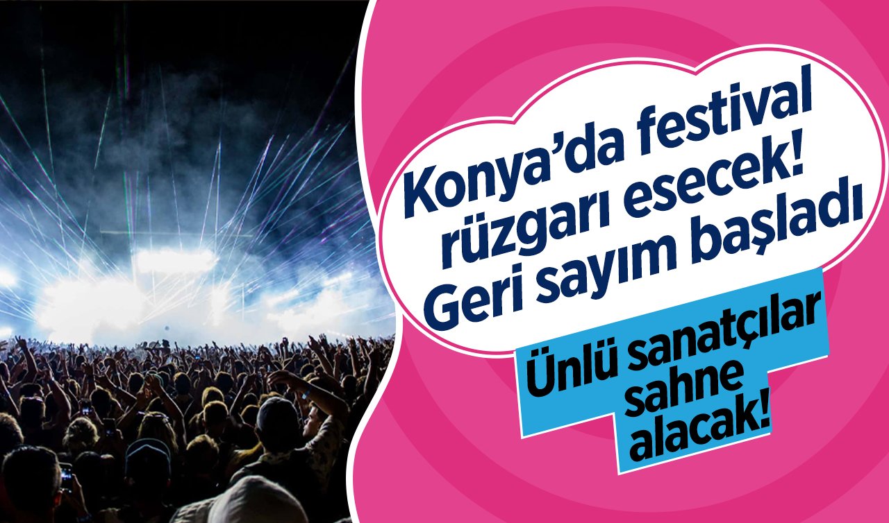 Konya’da festival rüzgarı esecek! Geri sayım başladı: Ünlü sanatçılar sahne alacak!