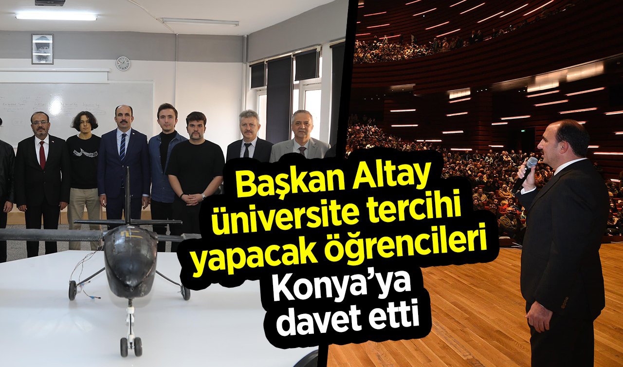 Başkan Altay üniversite tercihi yapacak öğrencileri Konya’ya davet etti