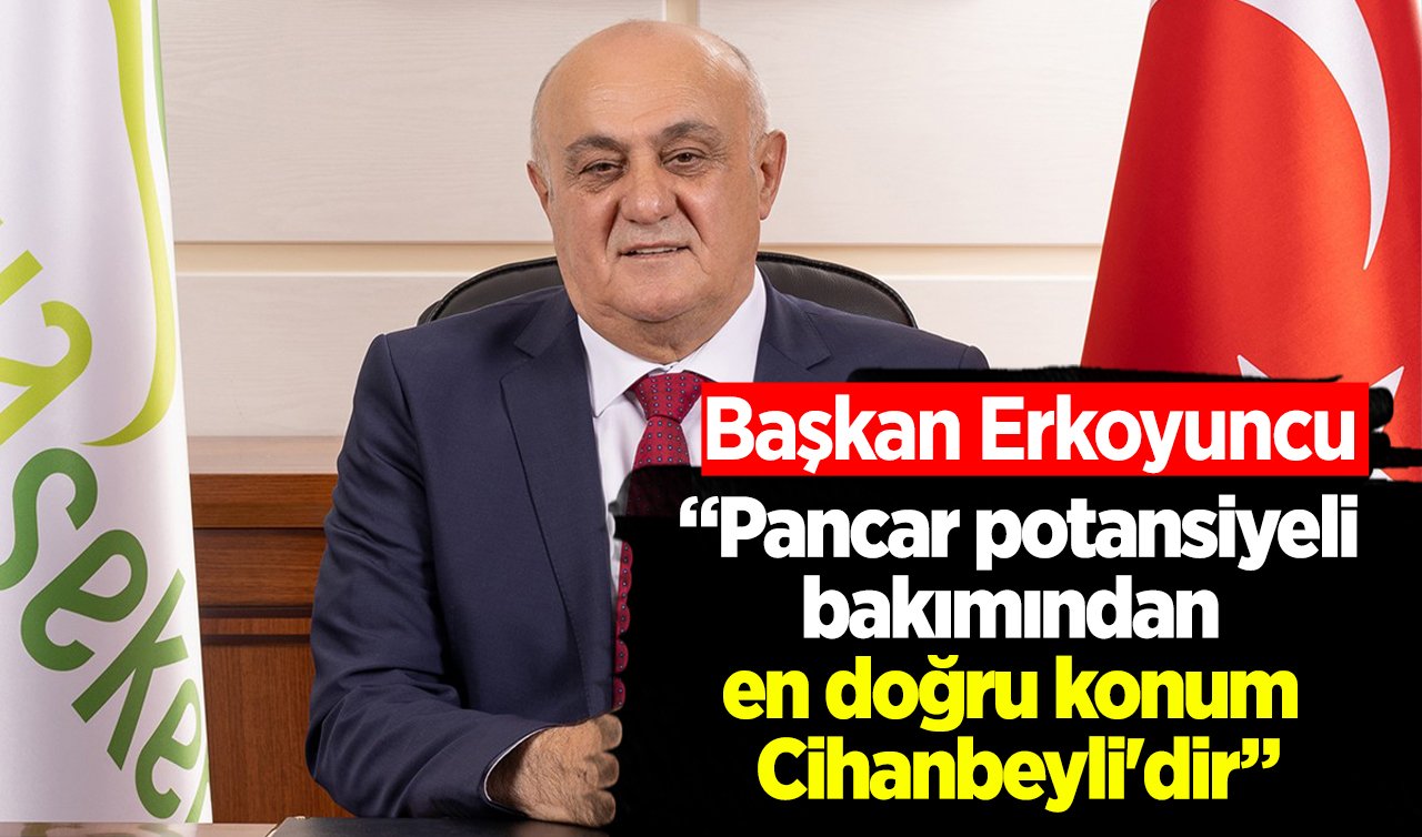 Başkan Erkoyuncu: “Pancar potansiyeli bakımından en doğru konum Cihanbeyli’dir”