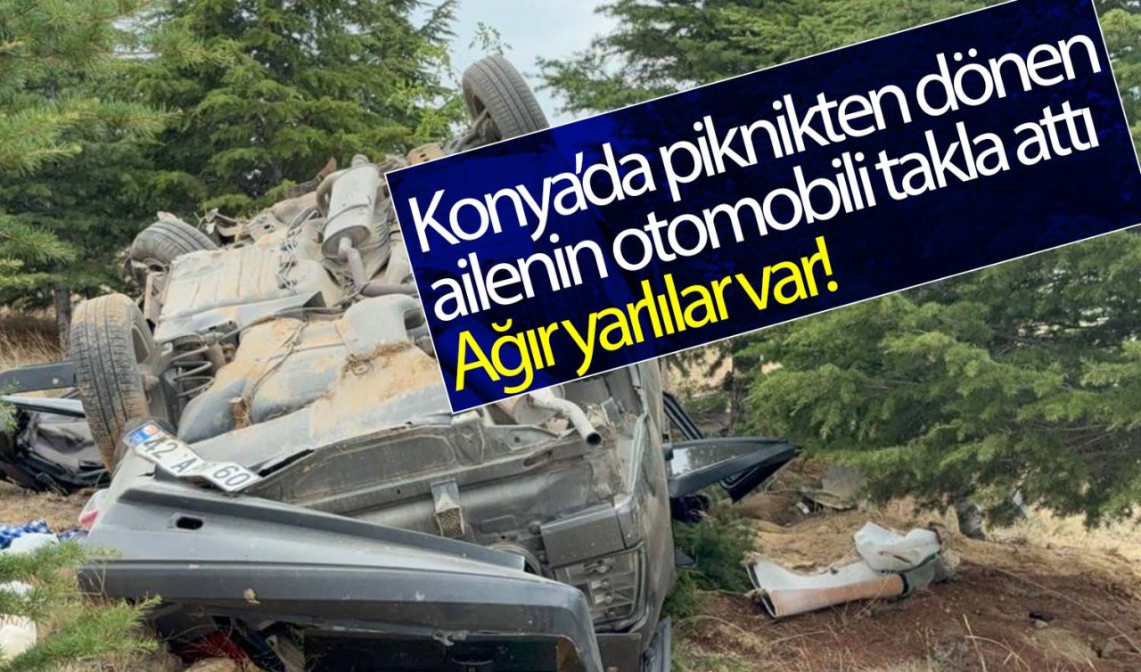 Konya’da piknikten dönen ailenin bulunduğu otomobil takla attı: Ağır yaralılar var!