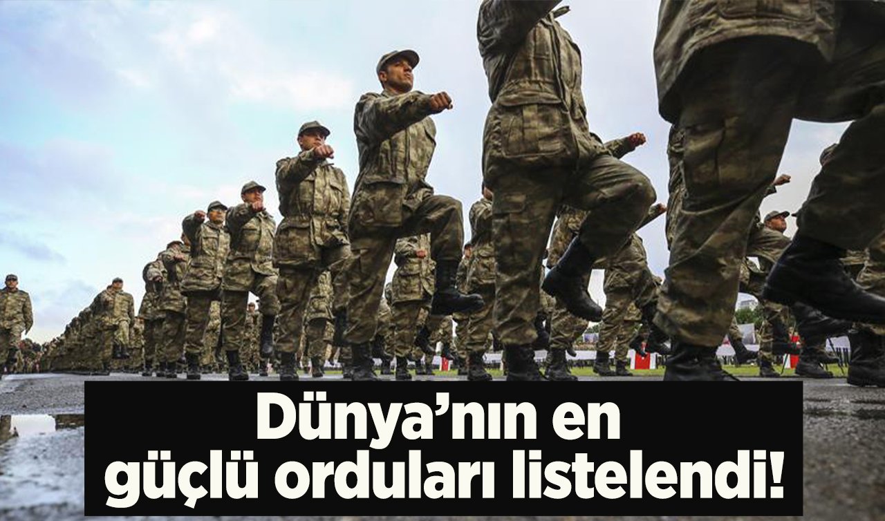 Dünya’nın en güçlü orduları listelendi! Türkiye kaçıncı sırada?
