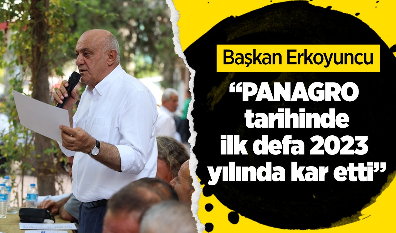 Başkan Erkoyuncu; “PANAGRO tarihinde ilk defa 2023 yılında kar etti”