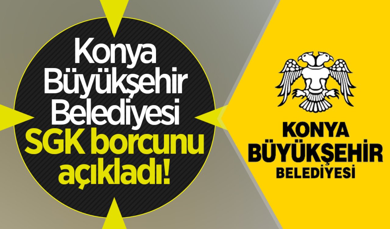 Konya Büyükşehir Belediyesi SGK borcunu açıkladı!