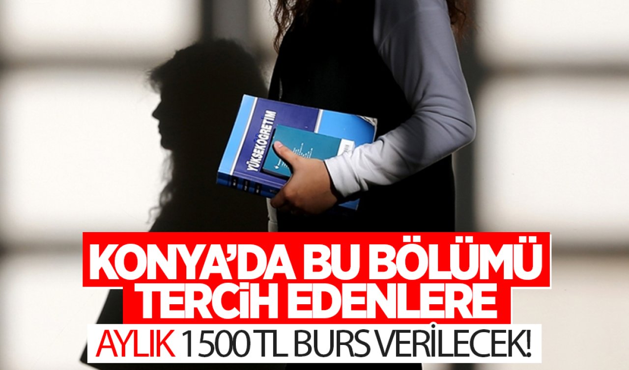 Konya’da bu bölümü tercih edenlere aylık bin 500 TL burs verilecek!