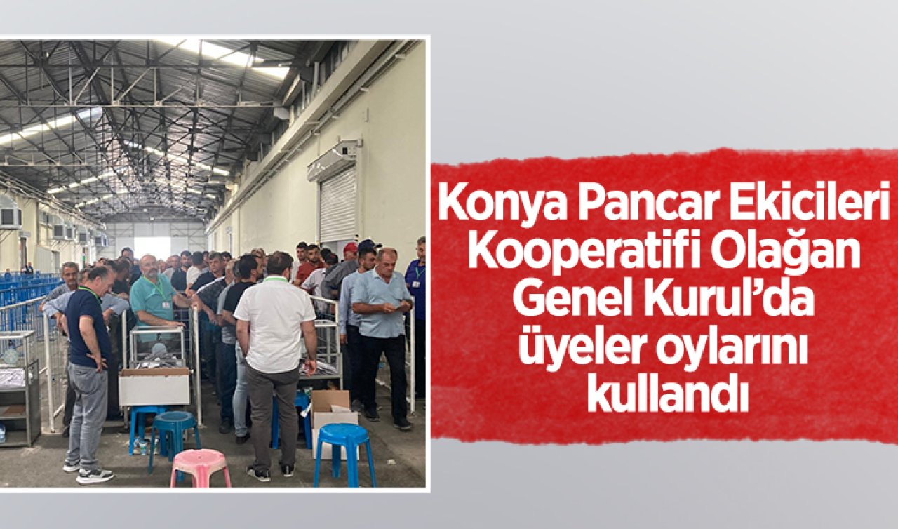 Konya Pancar Ekicileri Kooperatifi Olağan Genel Kurul’da üyeler oylarını kullandı