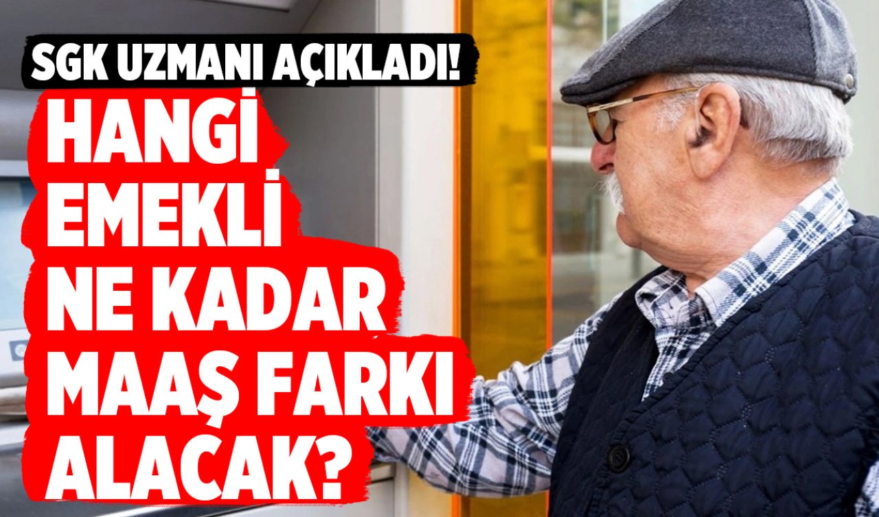  SGK Uzmanı Hesapladı: Hangi Emekli Ne Kadar Maaş Farkı Alacak?