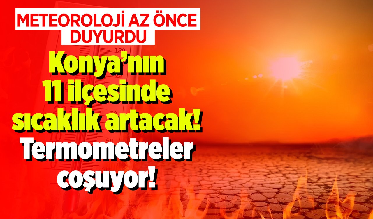  METEOROLOJİ AZ ÖNCE DUYURDU | Konya’nın 11 ilçesinde sıcaklık artacak! Termometreler coşuyor! Konya bugün, yarın ve 5 günlük hava durumu  