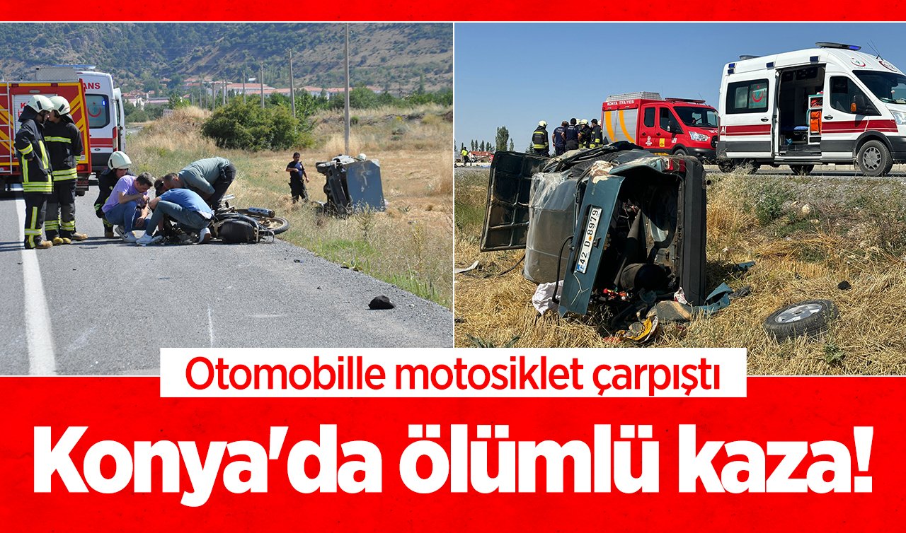 Konya’da ölümlü kaza! Otomobille motosiklet çarpıştı: Sürücü hayatını kaybetti!