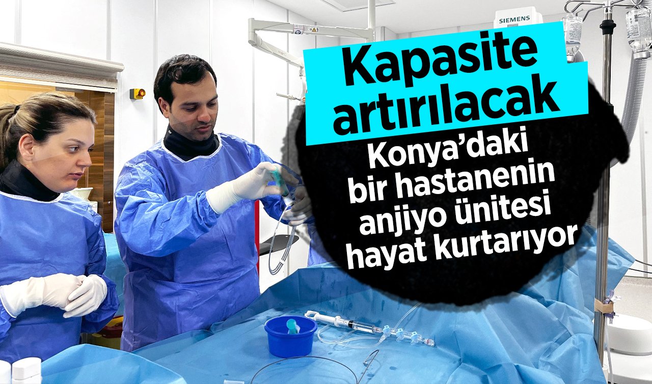  Konya’daki bir hastanenin anjiyo ünitesi hayat kurtarıyor