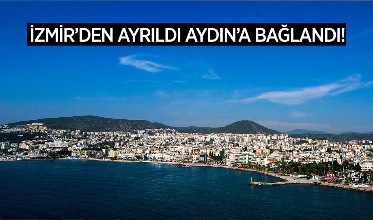  İzmir’den ayrıldı Aydın’a bağlandı! İlçenin kaderi değişti