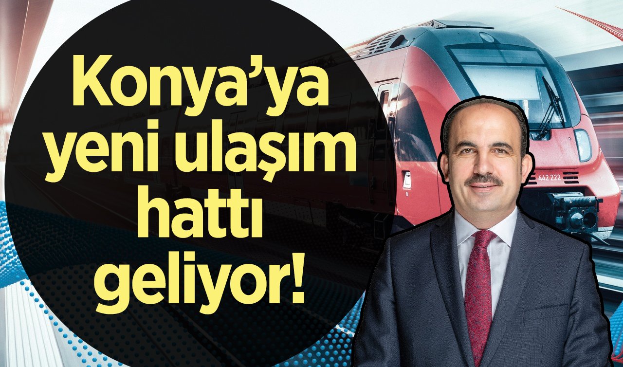 Konya’ya yeni ulaşım hattı geliyor! 