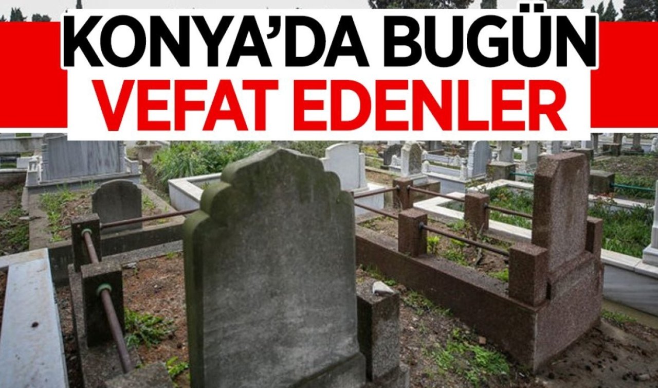 Konya’da bugün vefat edenler