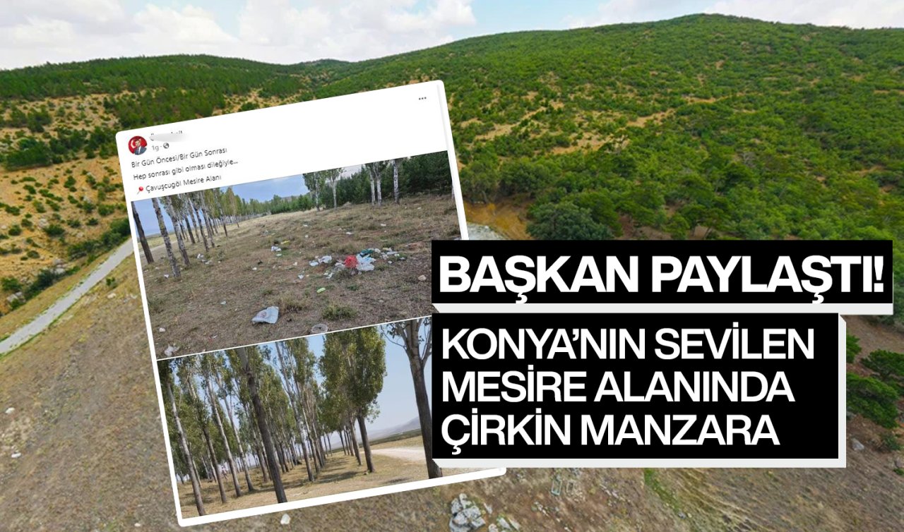 Başkan paylaştı! Konya’nın sevilen mesire alanında çirkin manzara