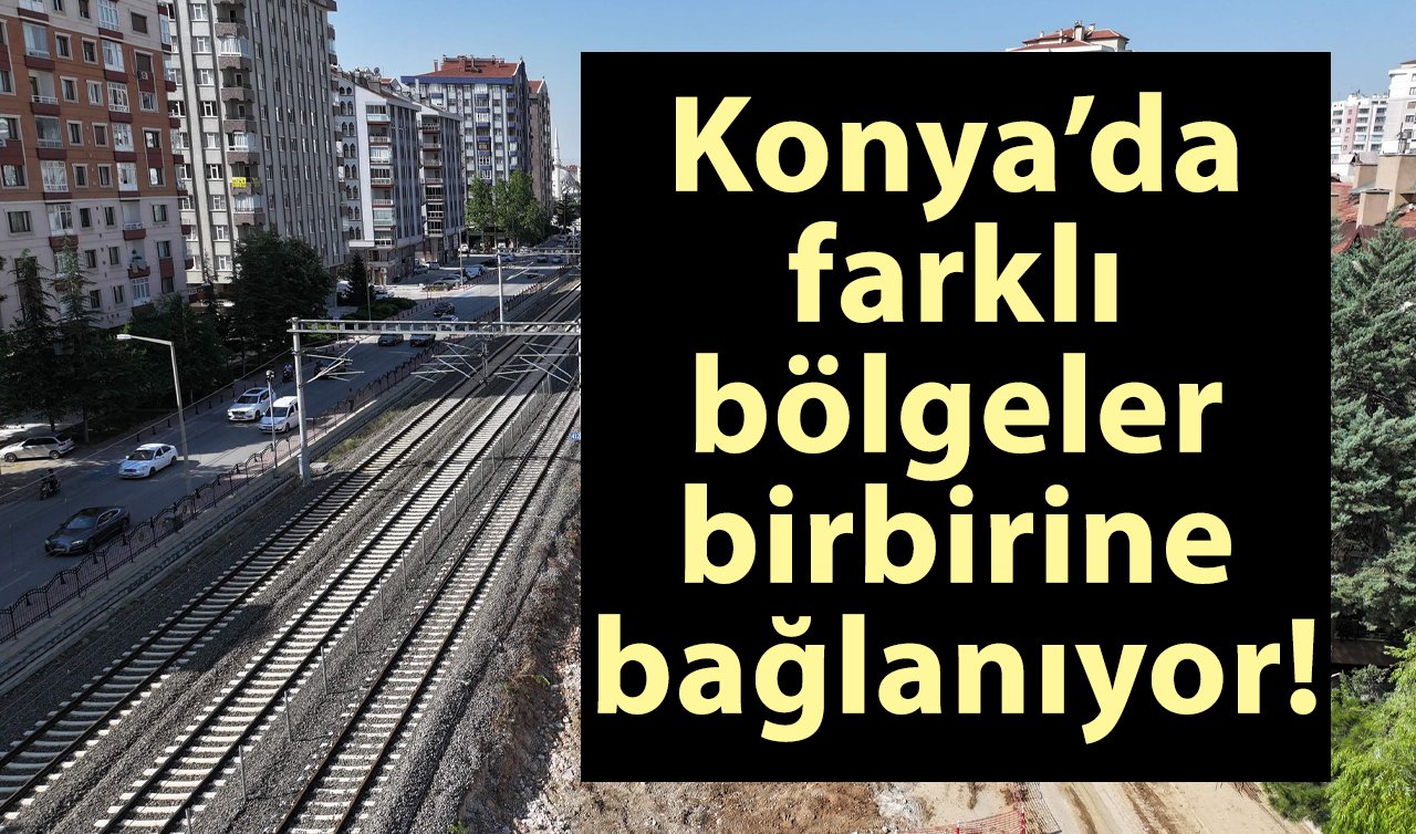 Konya’da farklı bölgeler birbirine bağlanıyor! Yeni ulaşım hattı dönüm noktası olacak