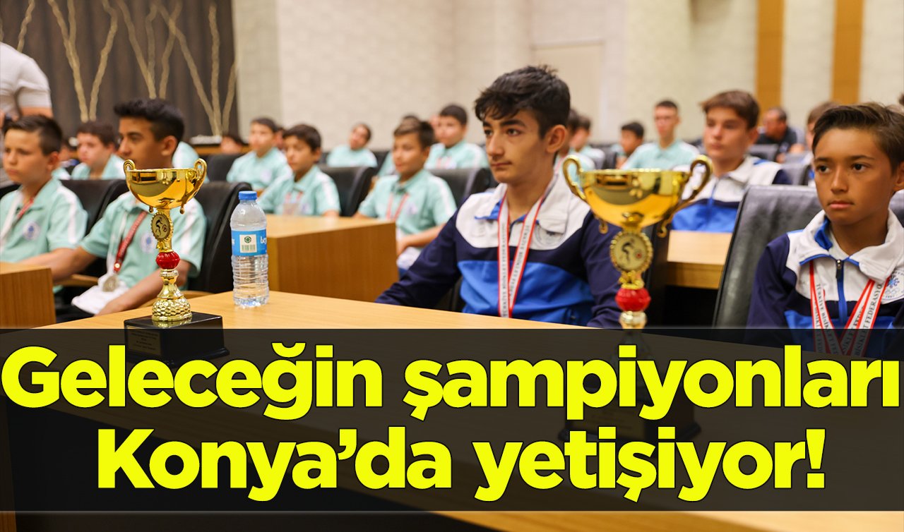  Geleceğin şampiyonları Konya’da yetişiyor!