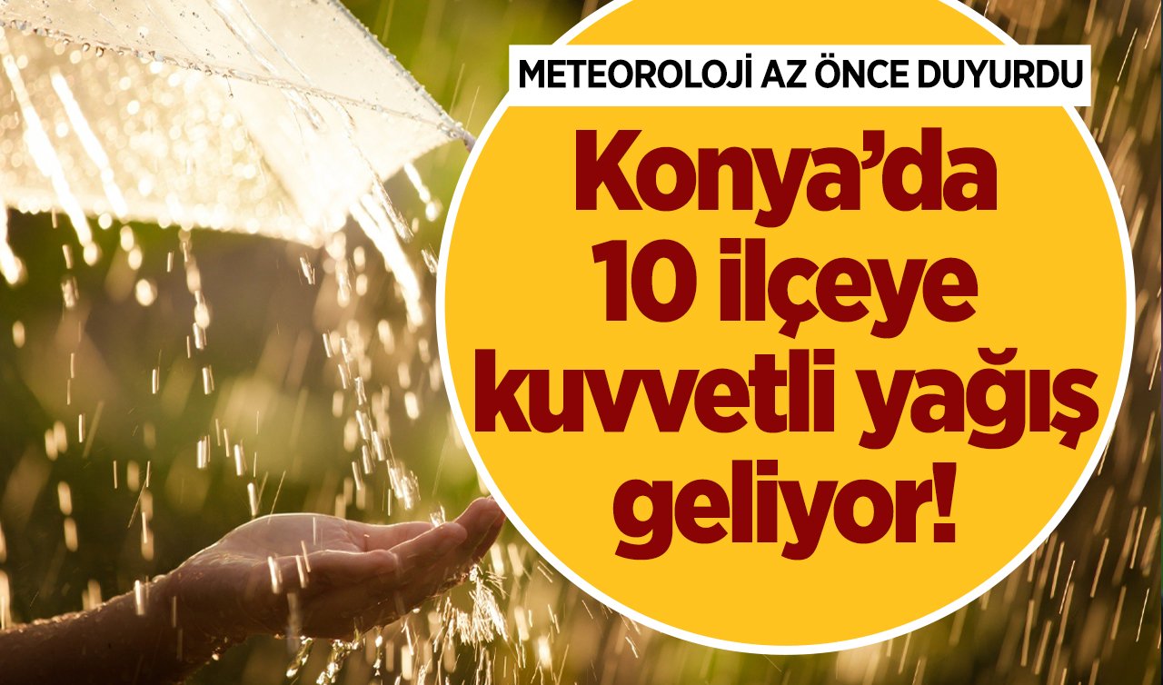  METEOROLOJİ AZ ÖNCE DUYURDU | Konya’da 10 ilçeye kuvvetli yağış geliyor! Konya bugün, yarın ve 5 günlük hava durumu 