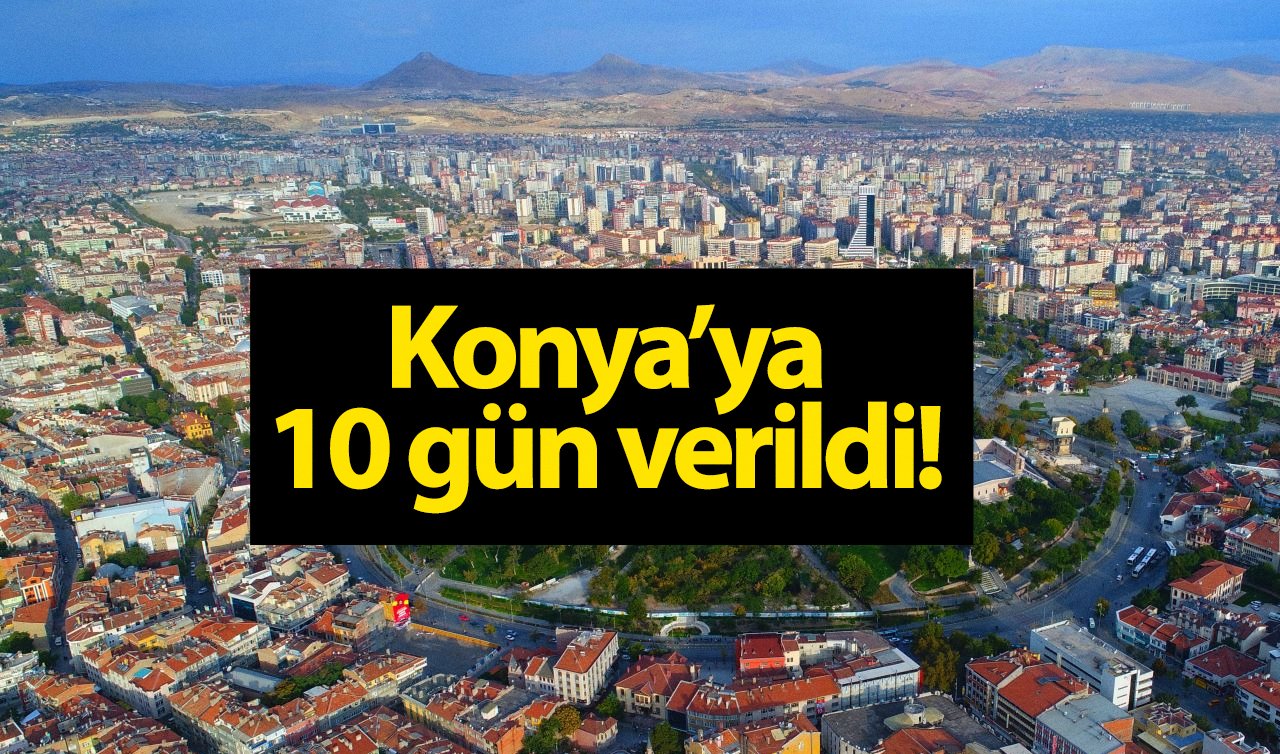 Konya’ya 10 gün verildi! Buna sevineceksiniz ya da üzüleceksiniz! Karar siz de.. 