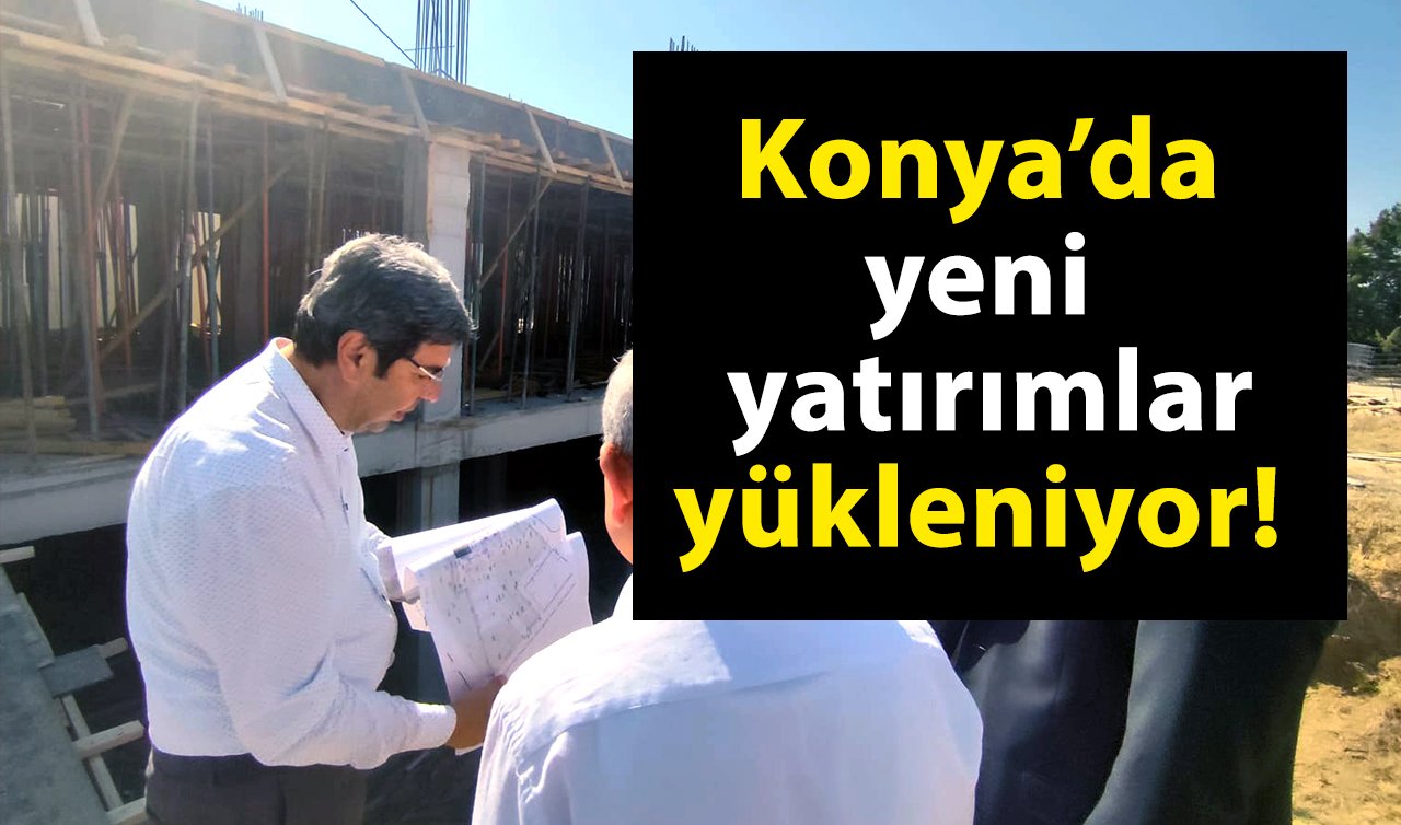 Konya’da yeni yatırımlar yükleniyor!  Modern ve kaliteli hizmetler 