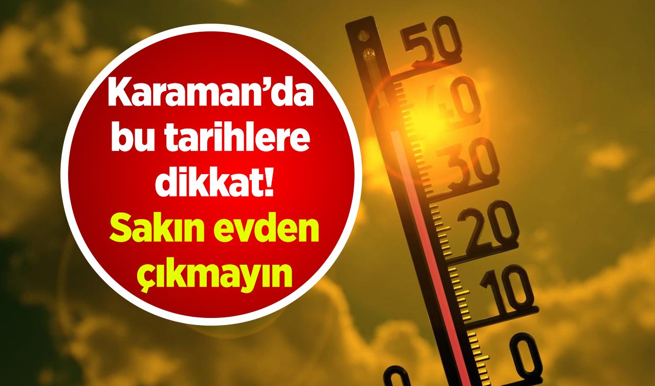 KARAMAN HAVA DURUMU | Karaman’da bu tarihlere dikkat! Sakın evden çıkmayın