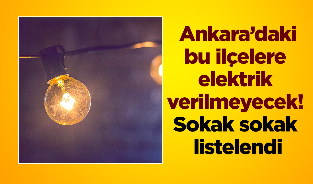 BAŞKENTEDAŞ DUYURDU | Ankara’daki bu ilçelere elektrik verilmeyecek! Sokak sokak listelendi