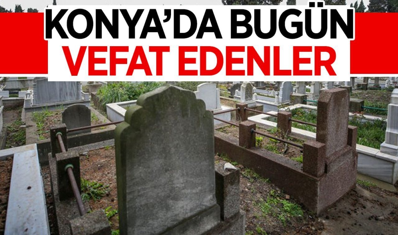  Konya’da bugün vefat edenler