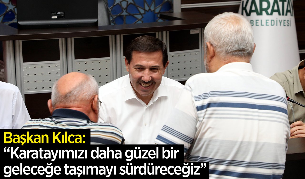  Karatay Belediye Başkanı Hasan Kılca: “Karatayımızı daha güzel bir geleceğe taşımayı sürdüreceğiz’’