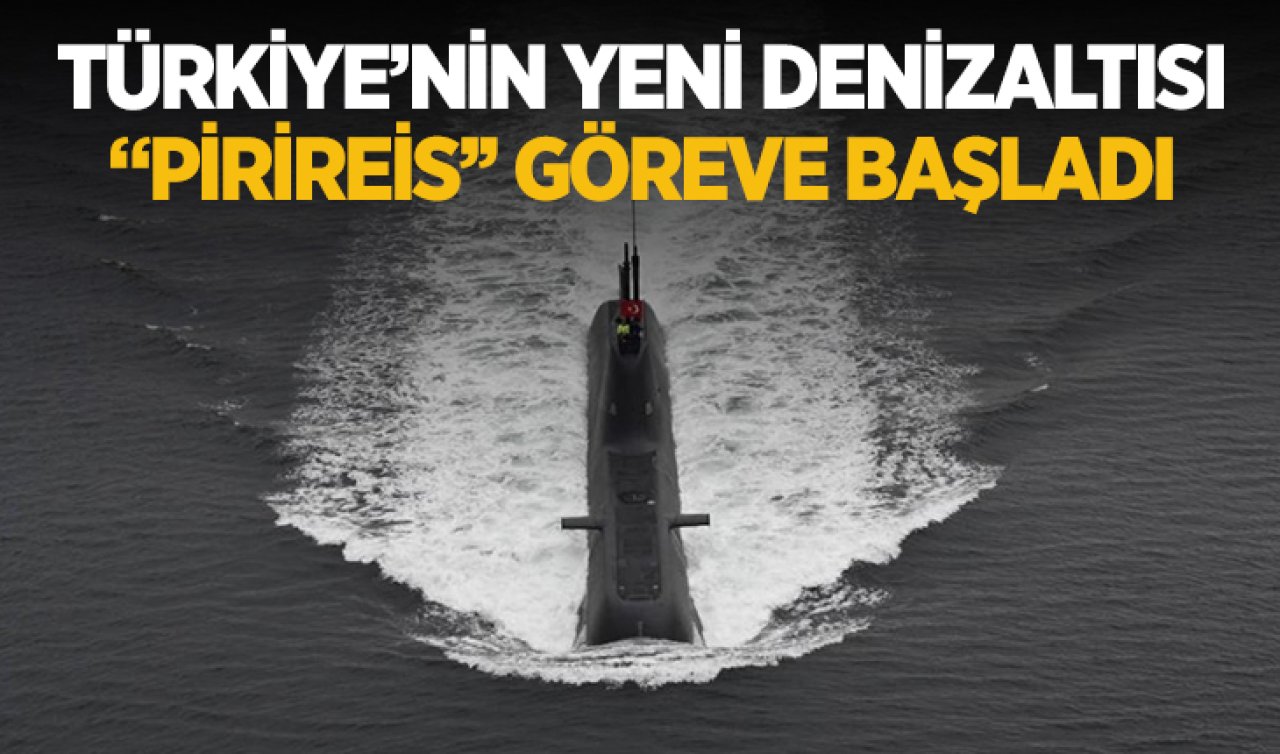  Türkiye’nin yeni denizaltısı “Pirireis’’ göreve başladı