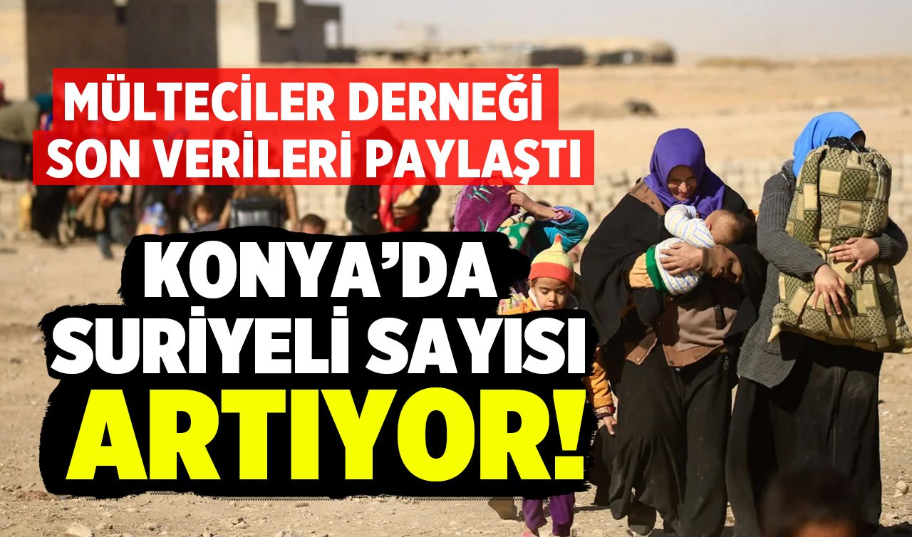  Mülteciler Derneği 2024’ün son verilerini paylaştı: Konya’da Suriyeli sayısı artıyor!