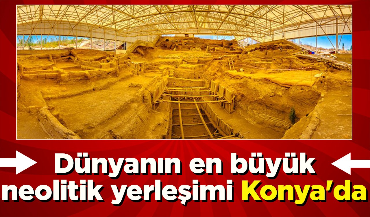  Dünyanın en büyük neolitik yerleşimi Konya’da