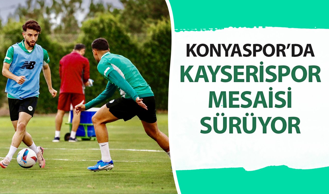  Konyaspor’da Kayserispor mesaisi sürüyor