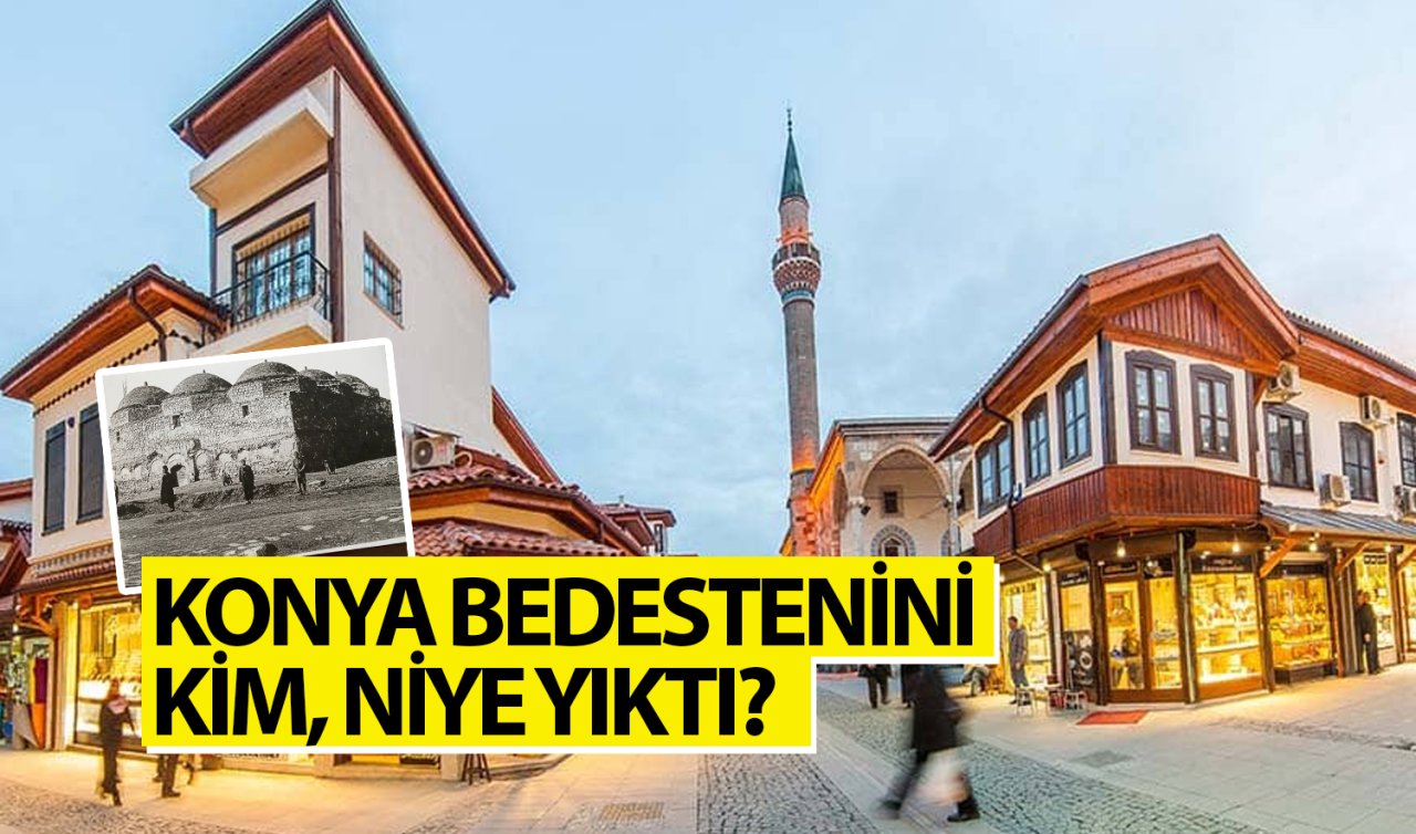  Konya Bedestenini kim, niye yıktı? 