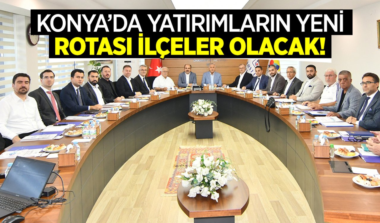  Konya’da yatırımların yeni rotası ilçeler olacak