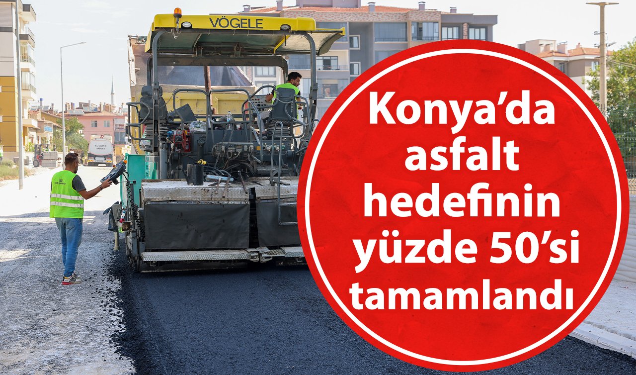 Konya’da asfalt hedefinin yüzde 50’si tamamlandı