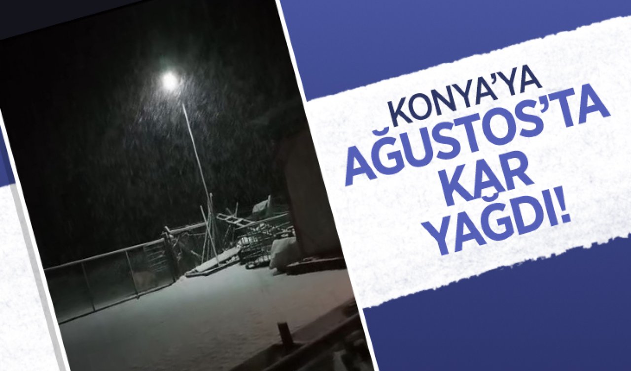  Konya’ya Ağustos’ta kar yağdı!