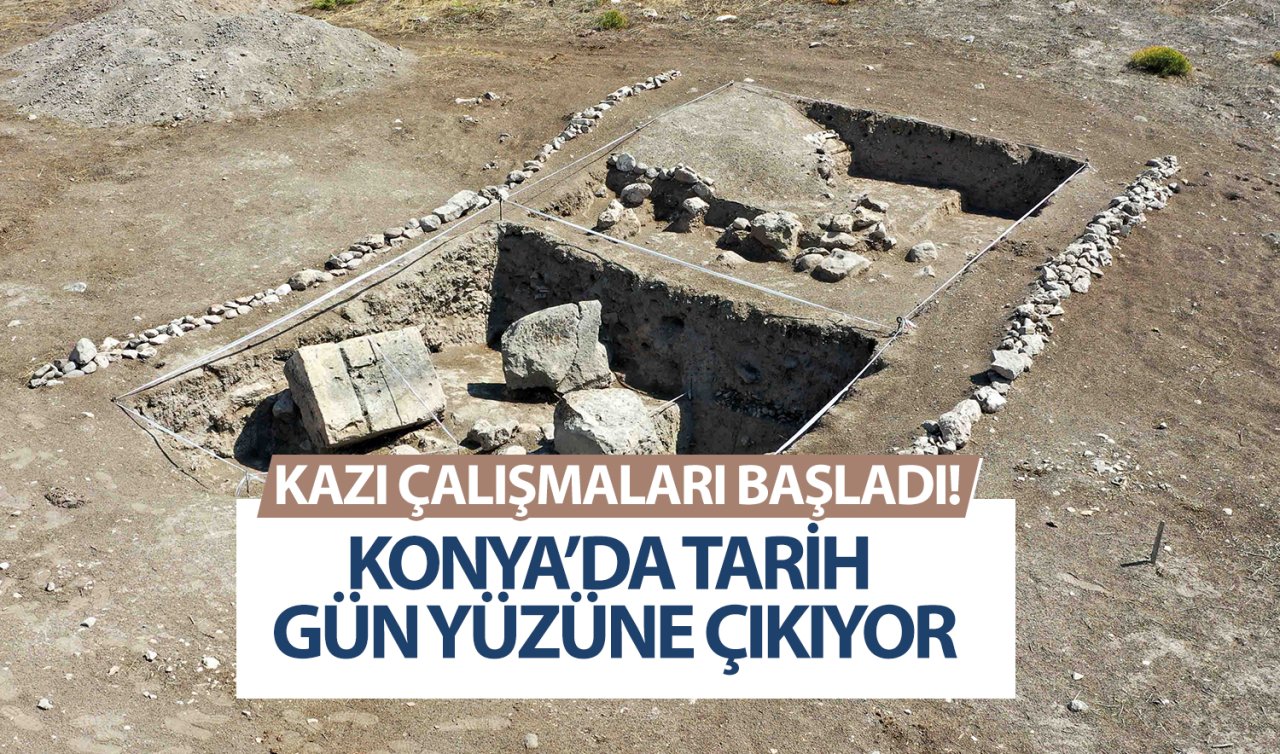  Konya’da tarih gün yüzüne çıkıyor! Kazı çalışmaları başladı 