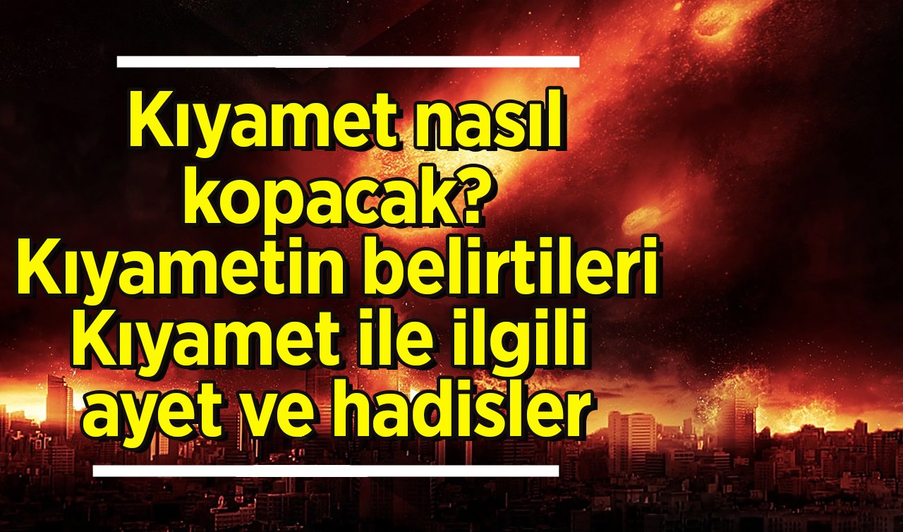  Kıyamet nasıl  kopacak? Kıyametin belirtileri Kıyamet ile ilgili ayet ve hadisler