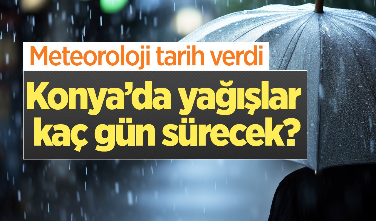 Konya’da yağışlar kaç gün sürecek? Meteoroloji tarih verdi | Konya bugün, yarın ve 5 günlük hava durumu