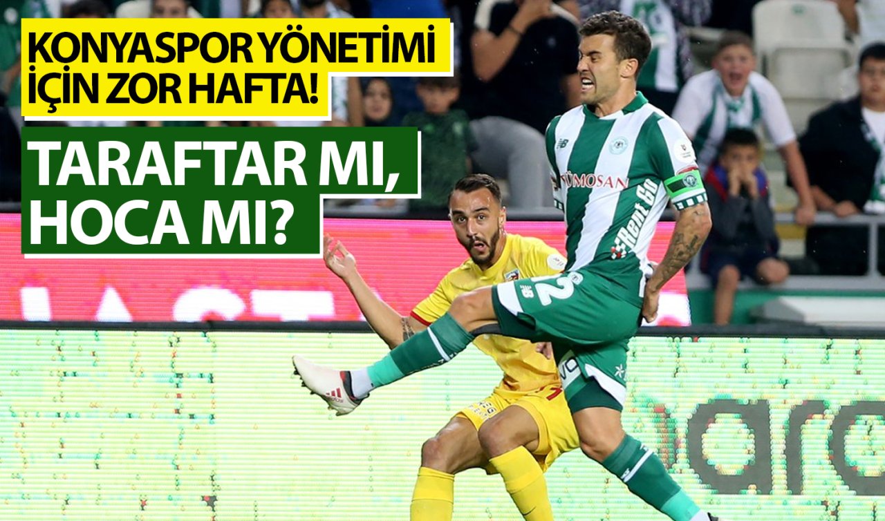  Konyaspor yönetimi için zor hafta! Taraftar mı, Hoca mı?