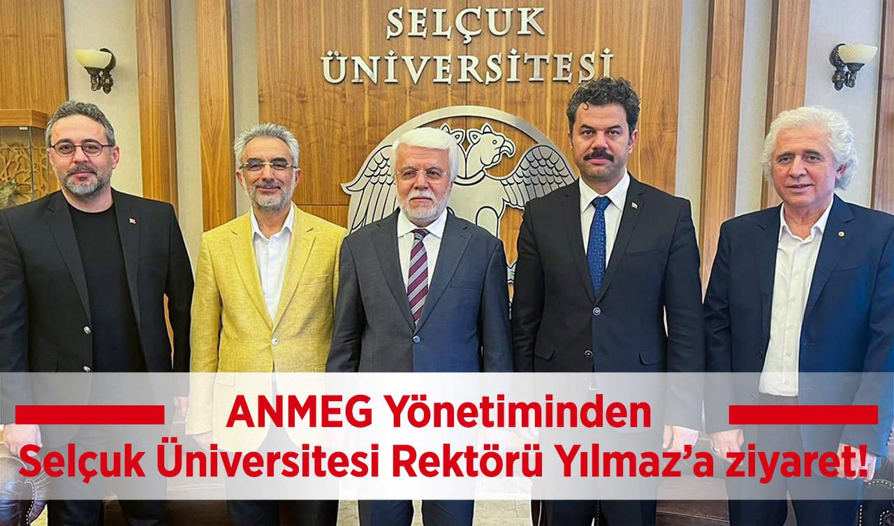  ANMEG Yönetiminden Selçuk Üniversitesi Rektörü Yılmaz’a ziyaret!