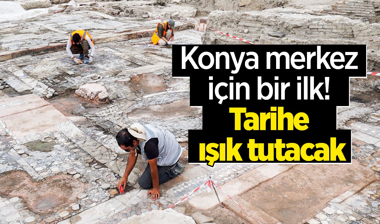  Konya merkez için bir ilk! Tarihe ışık tutacak