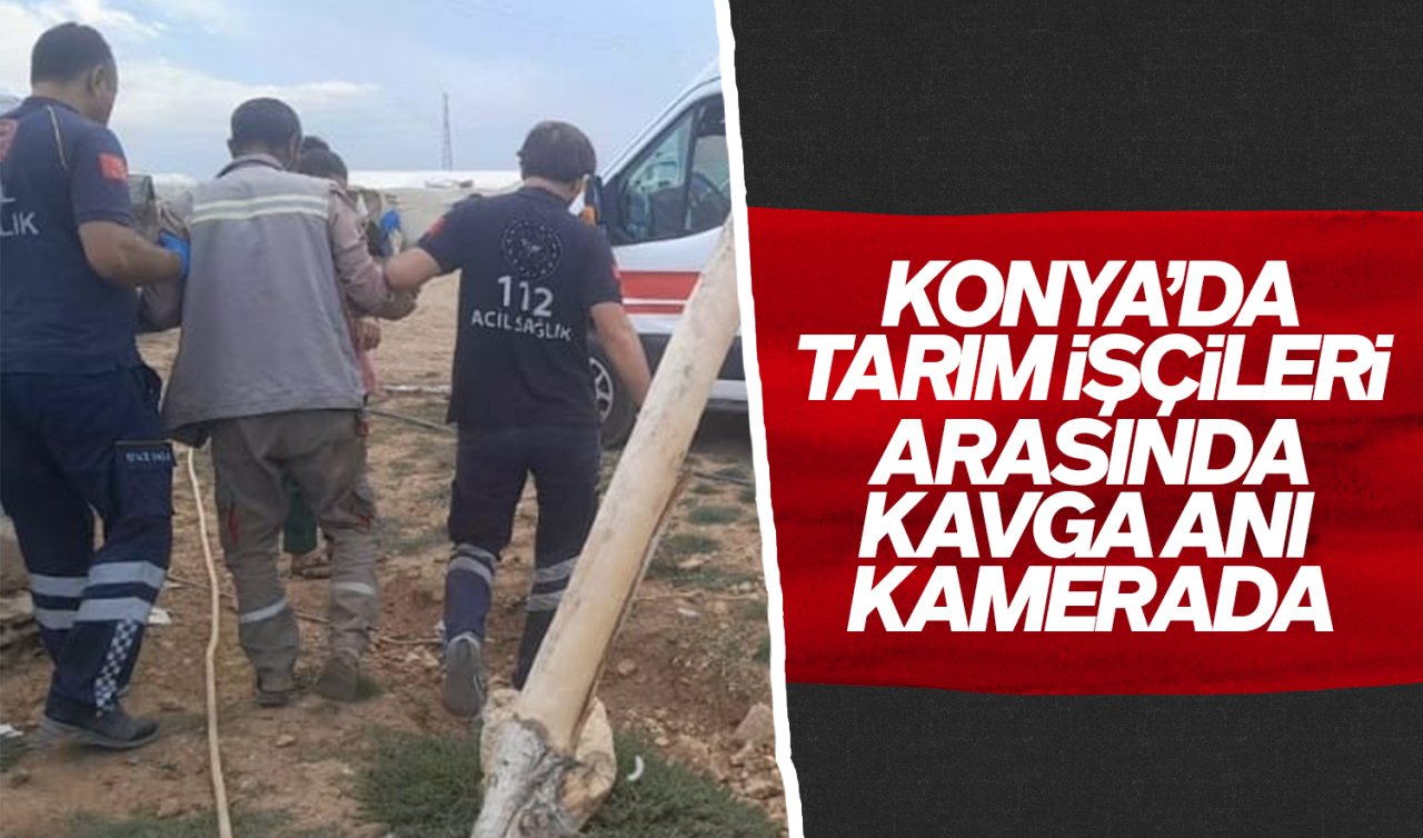 Konya’da tarım işçileri arasında kavga anı kamerada