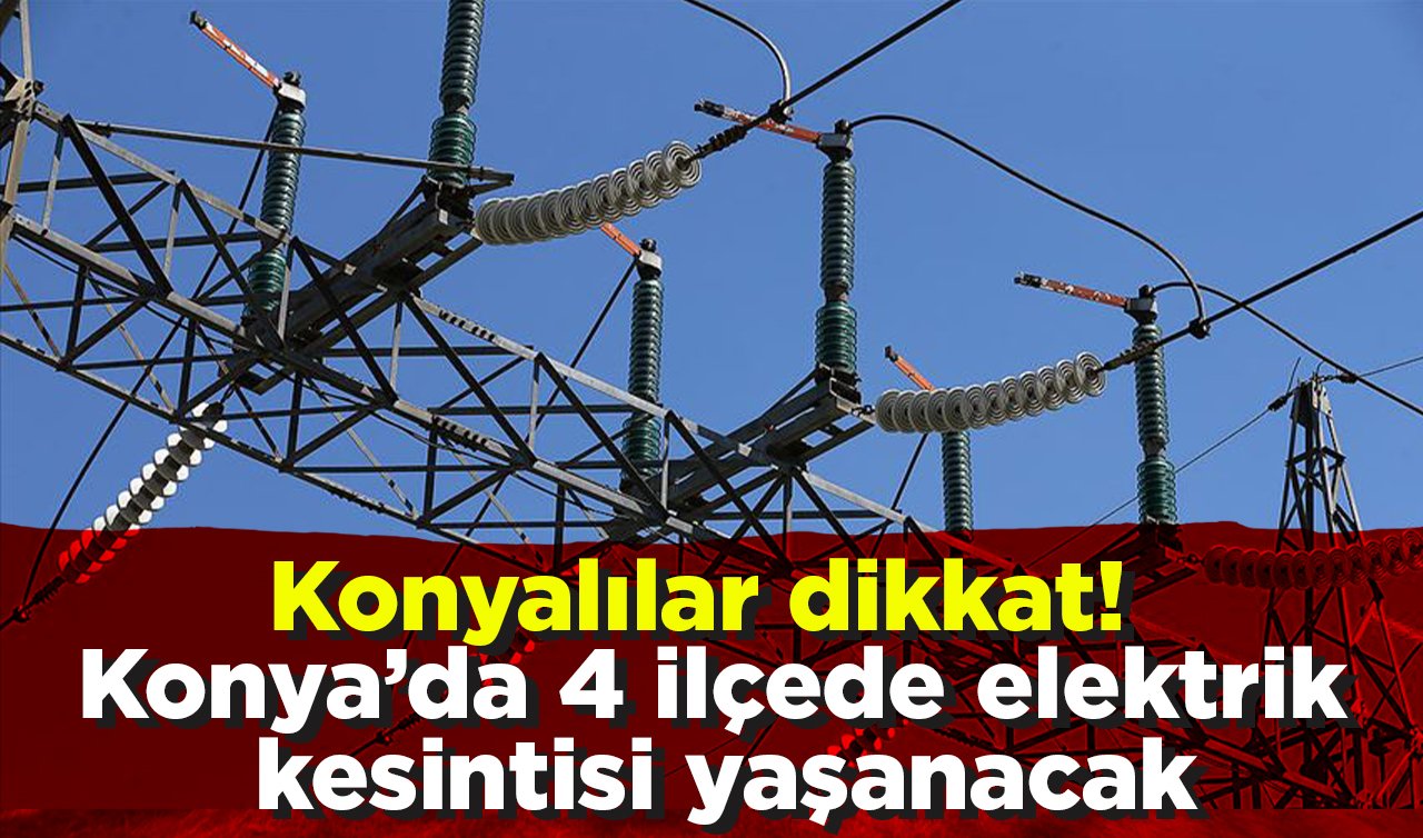  Konyalılar dikkat! MEDAŞ listeledi | Konya’da 4 ilçede elektrik kesintisi yaşanacak