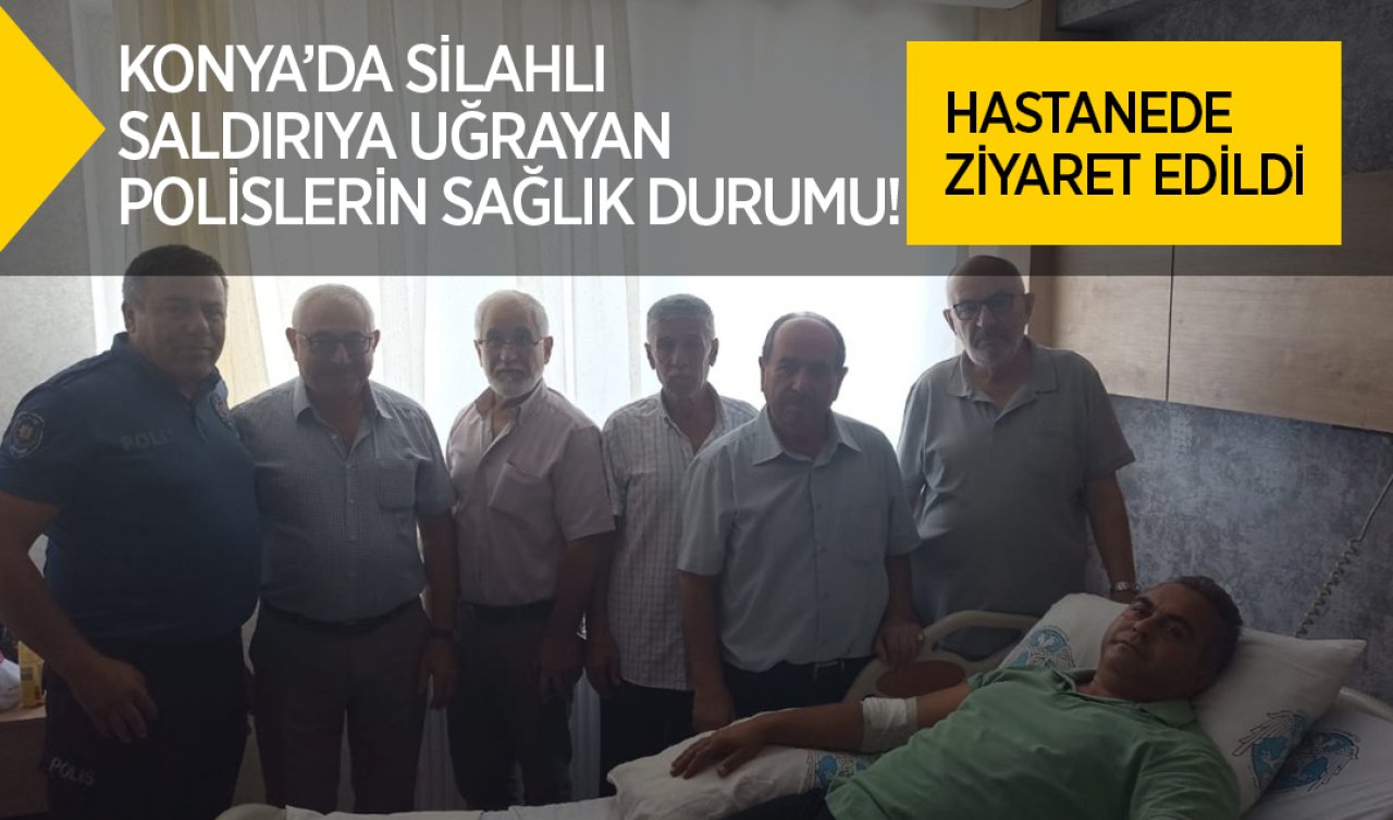  Konya’da silahlı saldırıya uğrayan polislerin sağlık durumu! Hastanede ziyaret edildi 