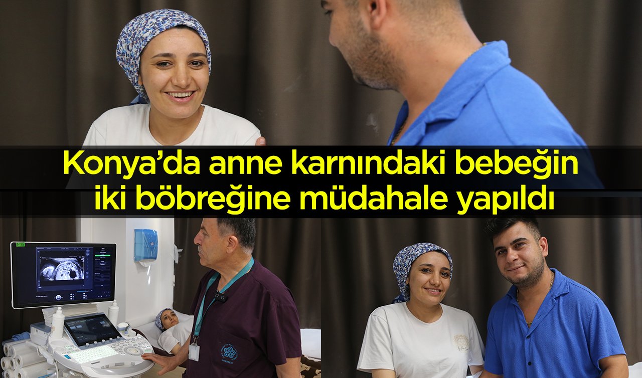 Konya’da anne karnındaki bebeğin iki böbreğine müdahale yapıldı